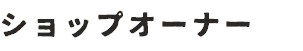 ショップオーナー